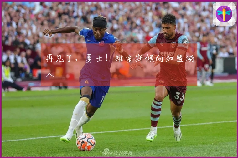 再见了，勇士！维金斯倾向加盟湖人